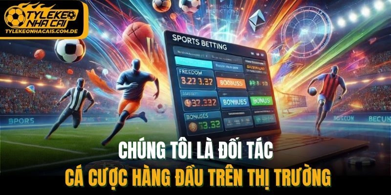 Chúng tôi là đối tác cá cược hàng đầu trên thị trường