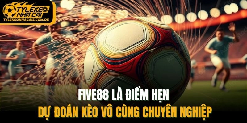 FIVE88 là điểm hẹn dự đoán kèo vô cùng chuyên nghiệp