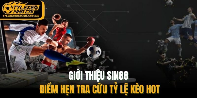 Giới thiệu SIN88 - điểm hẹn tra cứu tỷ lệ kèo hot