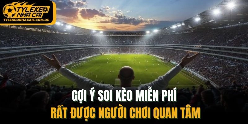 Gợi ý soi kèo miễn phí rất được người chơi quan tâm