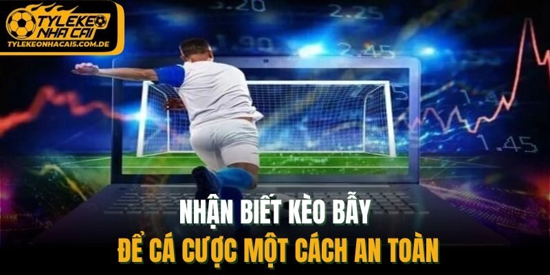 Nhận biết kèo bẫy để cá cược một cách an toàn