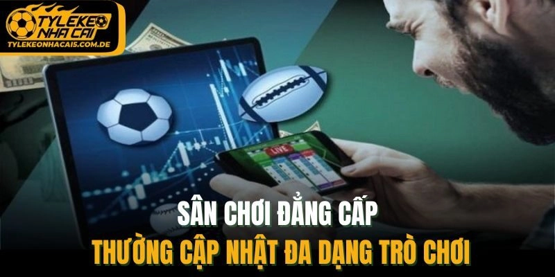 Sân chơi đẳng cấp thường cập nhật đa dạng trò chơi