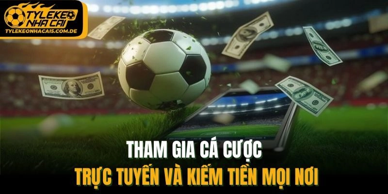 Tham gia cá cược trực tuyến và kiếm tiền mọi nơi