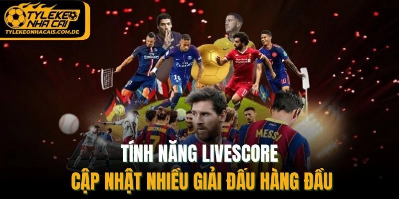 Tính năng Livescore cập nhật nhiều giải đấu hàng đầu